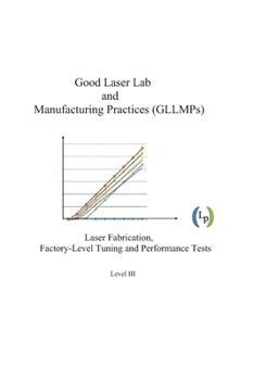 Paperback Good Laser Lab and Manufacturing Practices (GLLMPs): Laser Fabrication, Factory-level Tuning and Performance Tests Book