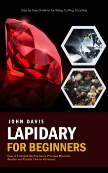 Paperback Lapidary for Beginners: Step by Step Guide to Tumbling, Cutting, Faceting (How to Find and Identify Gems Precious Minerals Geodes and Fossils Book