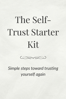 Paperback The Self-Trust Starter Kit: Simple steps toward trusting yourself again Book