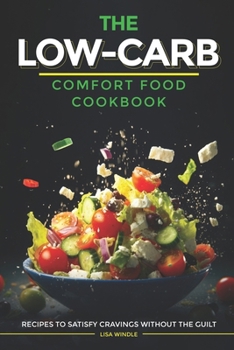 The Low-Carb Comfort Food Cookbook: Recipes to Satisfy Cravings Without the Guilt