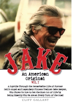 Hardcover Jake: An American Original. Volume I. The Life of the Legendary Biker, Bodybuilder, and Hell's Angel Book