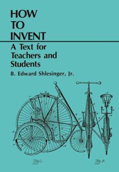 Hardcover How to Invent: A Text for Teachers and Students Book