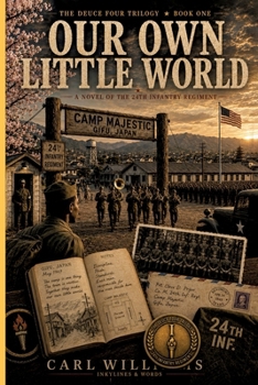 Our Own Little World: A Novel of the 24th Infantry Regiment (The Deuce Four Trilogy)