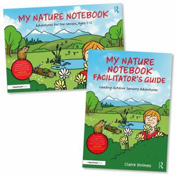My Nature Notebook: A Sensory Journal and Facilitator’s Guide for Outdoor Adventurers, Ages 7-12