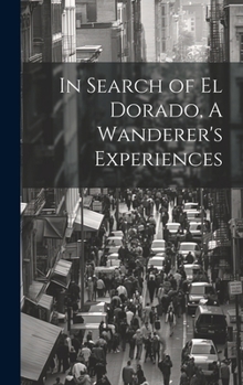 Hardcover In Search of El Dorado, A Wanderer's Experiences Book