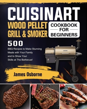 Paperback Cuisinart Wood Pellet Grill and Smoker Cookbook for Beginners: 550 BBQ Recipes to Make Stunning Meals with Your Family and to Show Your Skills at The Book