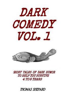 Paperback Dark Comedy Vol. 1: Short Tales of Dark Humor to Help You Survive 4 to 8 Years Book