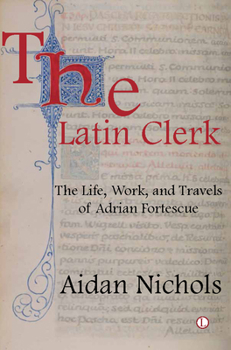 The Latin Clerk: The Life, Work and Travels of Adrian Fortescue