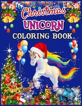 Christmas Unicorn Coloring Book: Unicorn Christmas Coloring Book for Kids Ages 4-8 - A Creative Unicorn Colouring Book For Children - The Best Christmas Gift Idea for Girls Ages 4-8 Year Olds