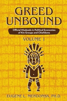 Paperback Greed Unbound: Official Misdeeds in Political Economies of Kin Groups and Chiefdoms (Volume 1) Book