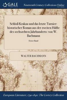 Paperback Schloß Krakau und das letzte Turnier: historischer Roman aus der zweiten Hälfte des sechszehten Jahrhunderts: von W. Bachmann; Erster Band [German] Book