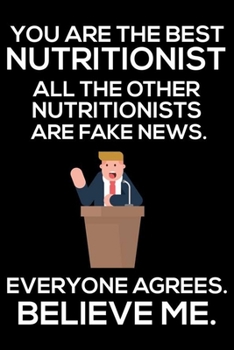 Paperback You Are The Best Nutritionist All The Other Nutritionists Are Fake News. Everyone Agrees. Believe Me.: Trump 2020 Notebook, Funny Productivity Planner Book