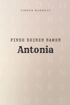 Finde Deinen Namen Antonia: Ein Rätselbuch der besonderen Art - dein Name ist der Schlüssel (German Edition)