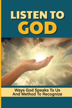 Listen To God: Ways God Speaks To Us And Method To Recognize: How God Is Speaking To Each One Of Us Bible Verse