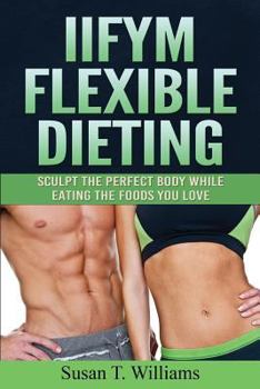 Paperback IIFYM Flexible Dieting: Sculpt The Perfect Body While Eating The Foods You Love Book