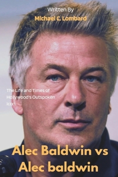 Paperback Alec Baldwin vs. Alec Baldwin: The Life and Times of Hollywood's Outspoken Icon. Book