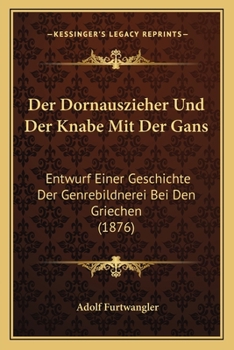 Paperback Der Dornauszieher Und Der Knabe Mit Der Gans: Entwurf Einer Geschichte Der Genrebildnerei Bei Den Griechen (1876) [German] Book