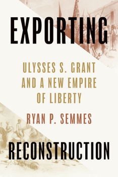 Hardcover Exporting Reconstruction: Ulysses S. Grant and a New Empire of Liberty Book