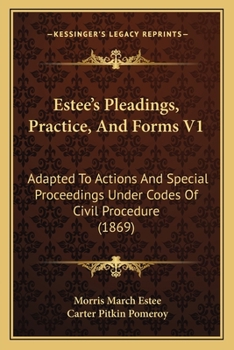 Paperback Estee's Pleadings, Practice, And Forms V1: Adapted To Actions And Special Proceedings Under Codes Of Civil Procedure (1869) Book