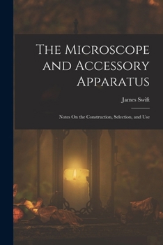 Paperback The Microscope and Accessory Apparatus: Notes On the Construction, Selection, and Use Book