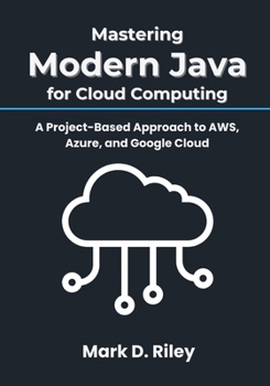 Paperback Mastering Modern Java for Cloud Computing: A Project-Based Approach to AWS, Azure, and Google Cloud Book