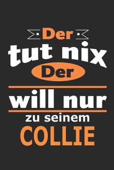 Der tut nix Der will nur zu seinem Collie: Hund Notizbuch, Geburtstag Geschenk Buch, Notizblock, 110 Seiten, Verwendung auch als Dekoration in Form eines Schild bzw. Poster möglich (German Edition)