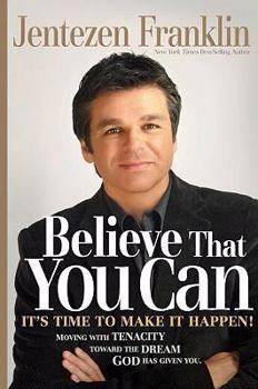 Hardcover Believe That You Can: Moving with Faith and Persistence to the Dream God Has Given You. Book