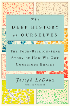 Hardcover The Deep History of Ourselves: The Four-Billion-Year Story of How We Got Conscious Brains Book