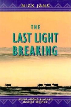 Hardcover The Last Light Breaking: Living Among Alaska's Inupiat Eskimos Book