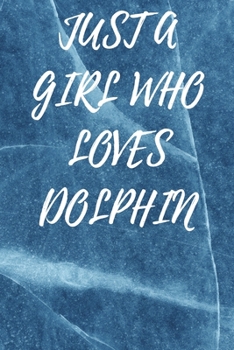 Paperback Just A Girl Who Loves Dolphin: 6x9 Lined Blank Funny Notebook & Journal 120 pages, Awesome Happy birthday GIft for Dolphin lover, with the funny quot Book