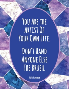 Paperback You Are The Artist Of Your Own Life Don't Hand Anyone Else The Brush 2020 Planner: Dated Daily, Weekly, Monthly Planner with Calendar, Goals, To-Do, G Book