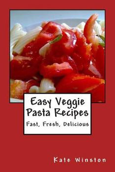 Paperback Easy Veggie Pasta Recipes: Fast, Fresh, Delicious Book
