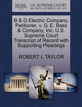 Paperback B & G Electric Company, Petitioner, V. G. E. Bass & Company, Inc. U.S. Supreme Court Transcript of Record with Supporting Pleadings Book