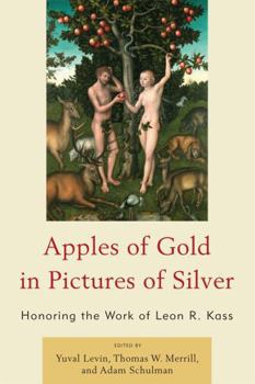 Paperback Apples of Gold in Pictures of Silver: Honoring the Work of Leon R. Kass Book