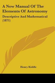 Paperback A New Manual Of The Elements Of Astronomy: Descriptive And Mathematical (1871) Book