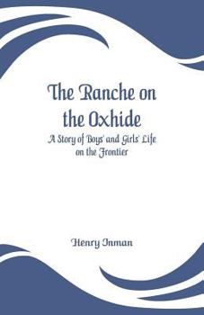 The Ranche On the Oxhide: A Story of Boys' and Girls' Life On the Frontier