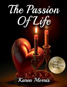 The Passion Of Life: An Adult Coloring Book Gift