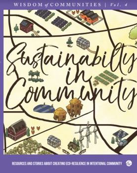 Paperback Wisdom of Communities 4: Sustainability in Community: Resources and Stories about Creating Eco-Resilience in Intentional Community Book