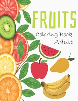 Paperback Fruits Coloring Book Adult: An Adult Delicious Food Coloring Book with Luscious Fruits Relaxing Tropical Mindfulness and Stress Relief Book