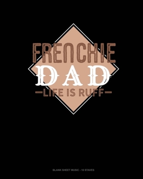 Paperback Frenchie Dad Life Is Ruff: Blank Sheet Music - 10 Staves Book