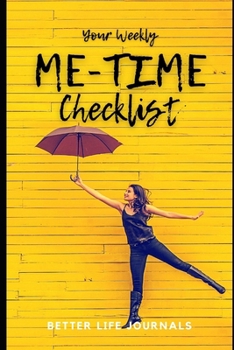 Paperback Your Weekly Me-Time Checklist: Your 52 Week Weekly Me-Time Checklist, Workbook and Journal to Help You Create a Fulfilling, Healthy and Happy Life! Book