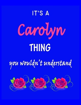 It's A  Carolyn  Thing You Wouldn't Understand: Carolyn  First Name Personalized Journal 8.5 x 11 Notebook, Wide Ruled (Lined) blank pages Funny  Cover for Girls and Women with Pink Roses on Blue