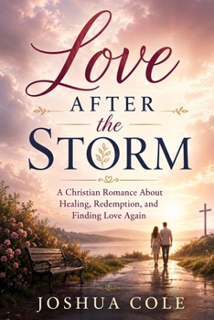 Love After the Storm: A Christian Romance About Healing, Redemption, and Finding Love Again