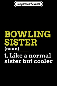 Composition Notebook: Bowling Sister Like A Normal Sister But Cooler  Journal/Notebook Blank Lined Ruled 6x9 100 Pages
