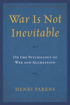 War Is Not Inevitable: On the Psychology of War and Aggression