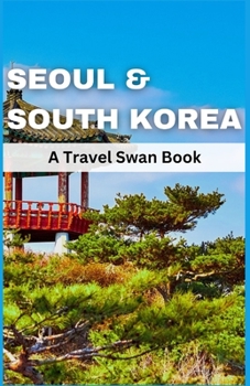 Paperback Seoul & South Korea Travel Guide 2023: A Travel Swan Book [Large Print] Book