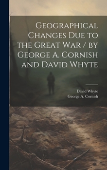 Hardcover Geographical Changes Due to the Great War / by George A. Cornish and David Whyte Book