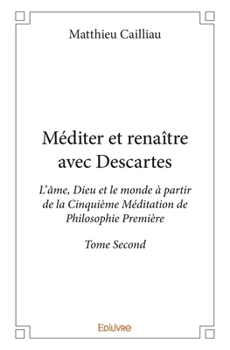 Paperback Méditer et renaître avec Descartes - Tome 2: L'âme, Dieu et le monde à partir de la Cinquième Méditation de Philosophie Première [French] Book