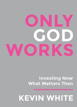 Paperback Only God Works: Investing Now What Matters Then(B&W) Book