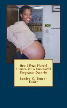 Paperback How I Beat Fibroid Tumors for a Successful Pregnancy Over 40 Book